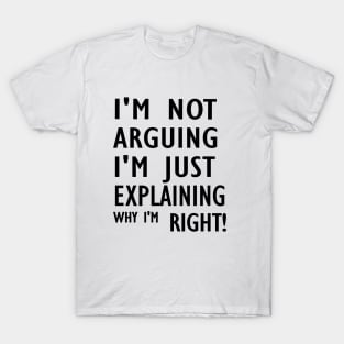 I'm Not Arguing I'm Just Explaining Why I'm Right,Funny Sarcasm, Funny Jokes2024 , T-Shirt